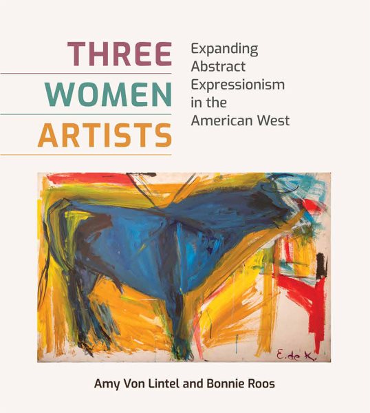 Three Women Artists : Expanding Abstract Expressionism in the American West - Von Lintel, Amy; Roos, Bonnie; MacDonald, Bonney (FRW)