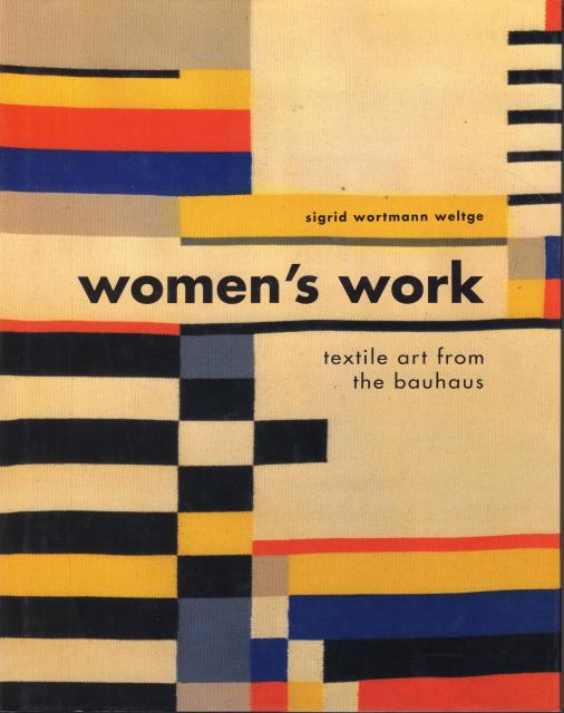 Women's Work: Textile Art from the Bauhaus. - Weltge, Sigrid Wortmann