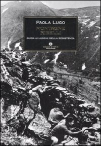 Montagne ribelli. Guida ai luoghi della resistenza. - Lugo,Paola.