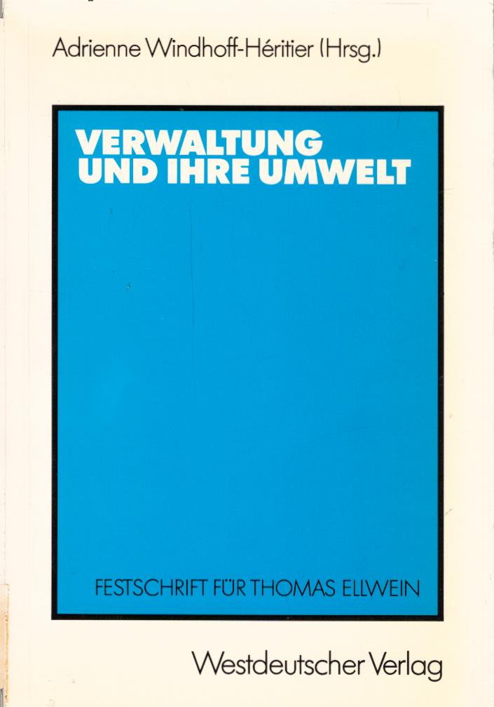 Verwaltung und ihre Umwelt : Festschr. für Thomas Ellwein. Adrienne Windhoff-Héritier (Hrsg.) - Windhoff-Héritier, Adrienne (Herausgeber) und Thomas (Gefeierter) Ellwein