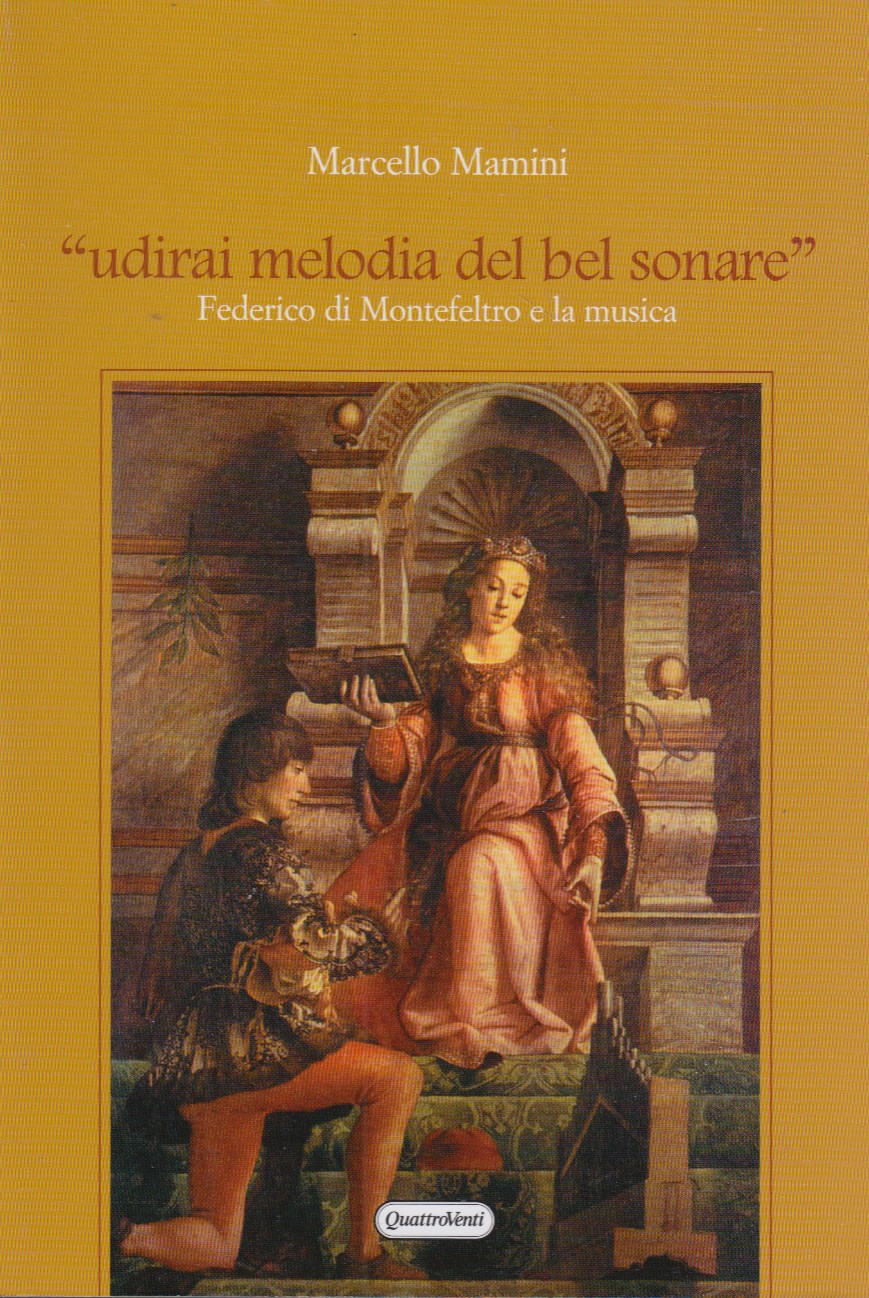 Udirai melodia del bel sonare. Federico da Montefeltro e la musica - Mamini Marcello