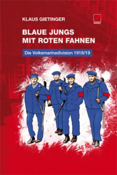 Blaue Jungs mit roten Fahnen : Die Volksmarinedivision 1918/19 - Klaus Gietinger