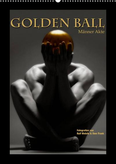Golden Ball - Männer Akte (Wandkalender 2023 DIN A2 hoch) : Das Gold, die Kugel, der Akt. Perfektion in Vollendung. (Monatskalender, 14 Seiten ) - Ralf Wehrle Und Uwe Frank