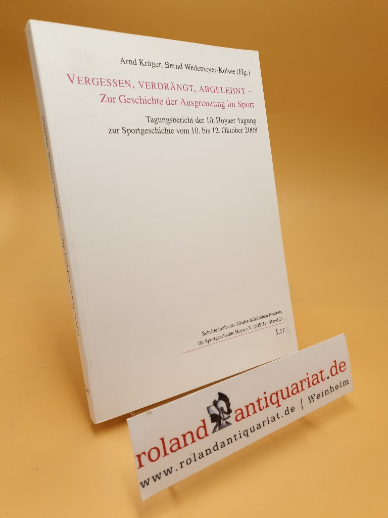 Vergessen, verdrängt, abgelehnt : zur Geschichte der Ausgrenzung im Sport ; Tagungsbericht der 10. Hoayer Tagung zur Sportgeschichte vom 10. bis 12. Oktober 2008 / Arnd Krüger ; Bernd Wedemeyer-Kolwe (Hg.) / Schriftenreihe des Niedersächsischen Instituts für Sportgeschichte e.V. (NISH) / Reihe 1 / Wissenschaftliche Reihe ; Bd. 21 Teil von: Anne-Frank-Shoah-Bibliothek - Krüger, Arnd und (Hg.) Bernd Wedemeyer-Kolwe