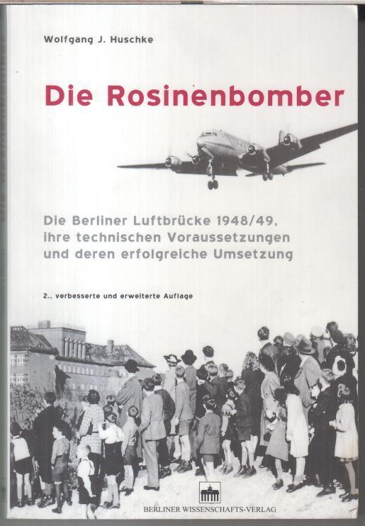 Die Rosinenbomber. Die Berliner Luftbrücke 1948 / 49. Ihre technischen Voraussetzungen und deren erfolgreiche Umsetzung. - Huschke, Wolfgang J.