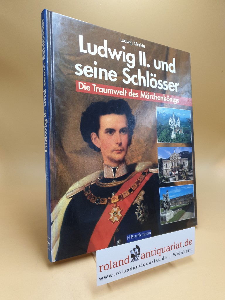Ludwig II. und seine Schlösser : die Traumwelt des Märchenkönigs. - Merkle, Ludwig