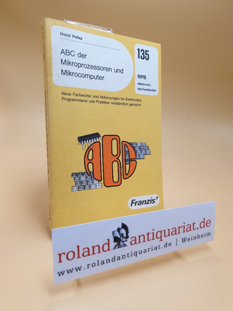 ABC der Mikroprozessoren und Mikrocomputer : neue Fachwörter u. Abkürzungen für Elektroniker, Programmierer u. Praktiker verständl. gemacht. RPB-Elektronik-Taschenbücher ; Nr. 135 - Pelka, Horst