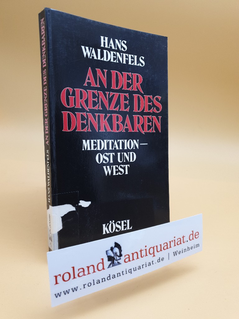 An der Grenze des Denkbaren : Meditation - Ost u. West / Hans Waldenfels - Waldenfels, Hans