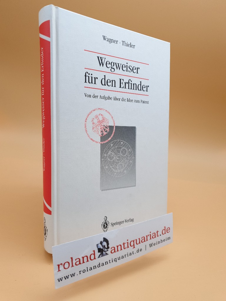 Wegweiser für den Erfinder : von der Aufgabe über die Idee zum Patent / Michael Wagner ; Wolfgang Thieler - Wagner, Michael und Wolfgang Thieler