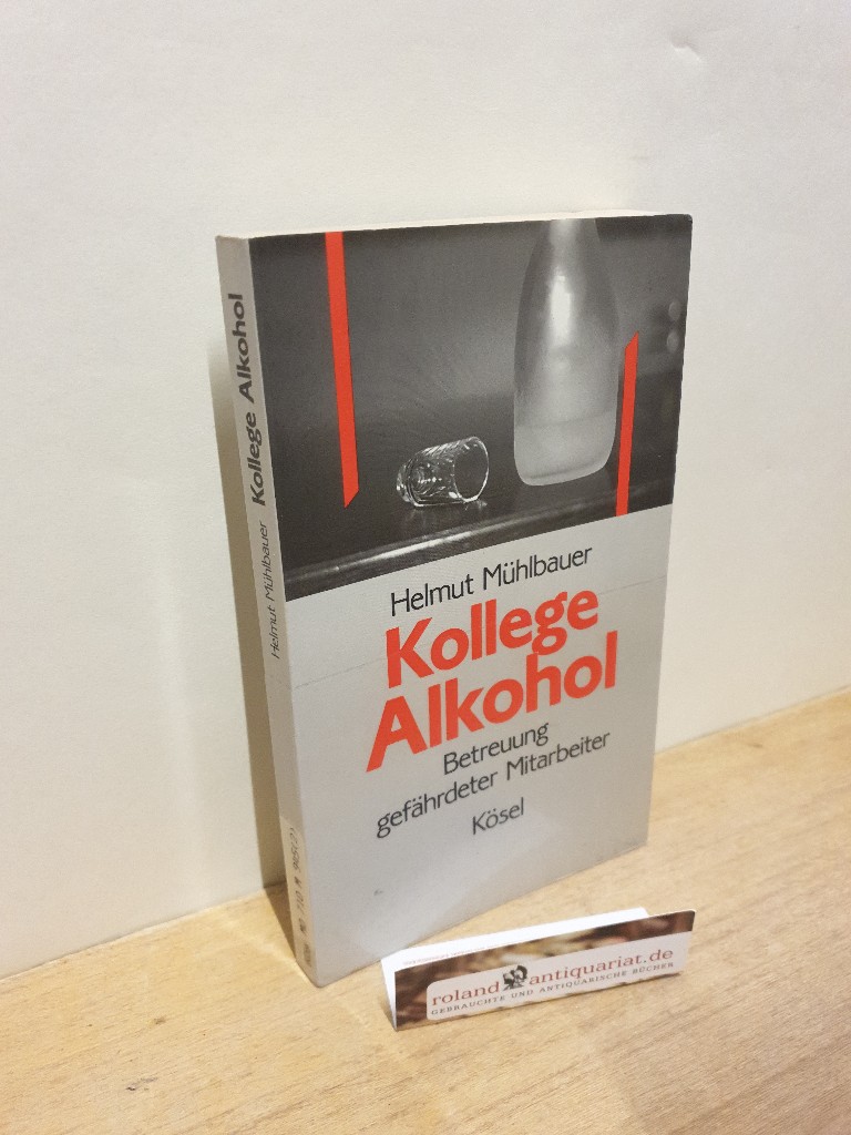 Kollege Alkohol : Betreuung gefährdeter Mitarbeiter / Helmut Mühlbauer - Mühlbauer, Helmut