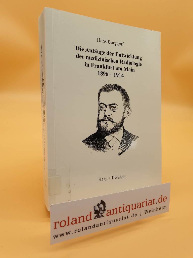 Die Anfänge der Entwicklung der medizinischen Radiologie in Frankfurt am Main : 1896 - 1914 / Hans Burggraf - Burggraf, Hans