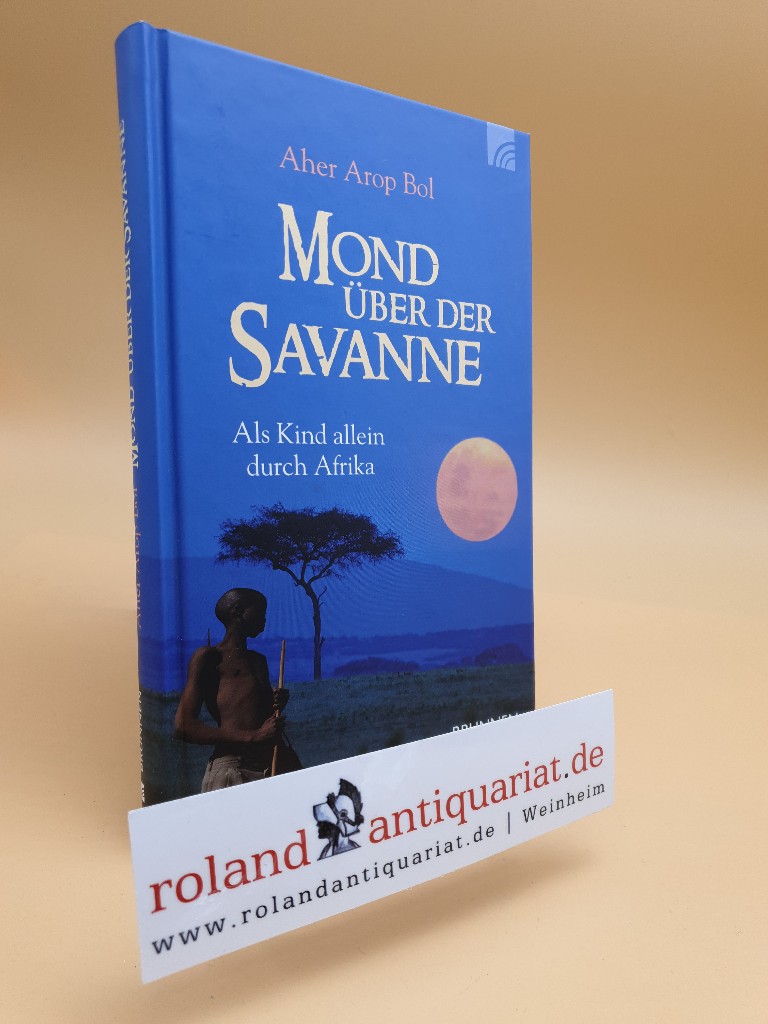 Mond über der Savanne : als Kind allein durch Afrika / Aher Arop Bol. [Übers. aus dem Engl. von Julian Müller] - Bol, Aher Arop