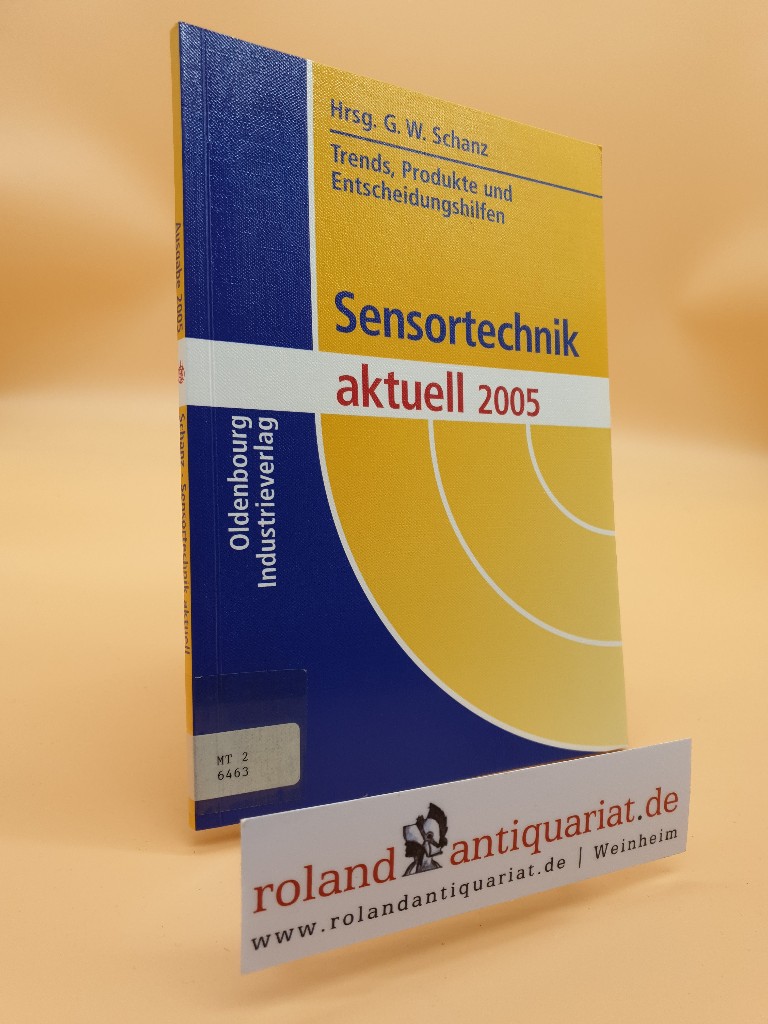 Sensortechnik aktuell, 2005: Trends, Produkte und Entscheidungshilfen - Schanz Günter, W