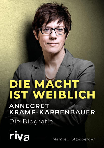 Die Macht ist weiblich: Annegret Kramp-Karrenbauer. Die Biografie - Otzelberger, Manfred