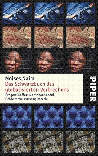 Das Schwarzbuch des globalisierten Verbrechens: Drogen, Waffen, Menschenhandel, Geldwäsche, Markenpiraterie (Piper Taschenbuch, Band 4851) - Naim, Moises