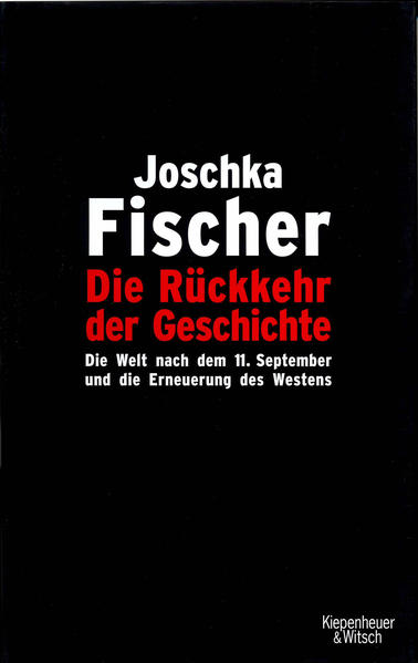 Die Rückkehr der Geschichte: Die Welt nach dem 11. September und die Erneuerung des Westens - Fischer, Joschka