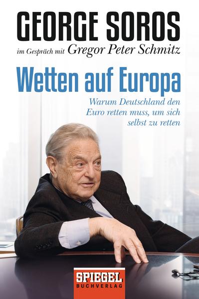 Wetten auf Europa: Warum Deutschland den Euro retten muss, um sich selbst zu retten - Schmitz Gregor, Peter und George Soros