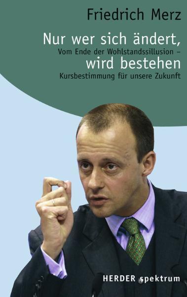 Nur wer sich ändert, wird bestehen. Vom Ende der Wohlstandsillusion. Kursbestimmung für unsere Zukunft - Merz, Friedrich