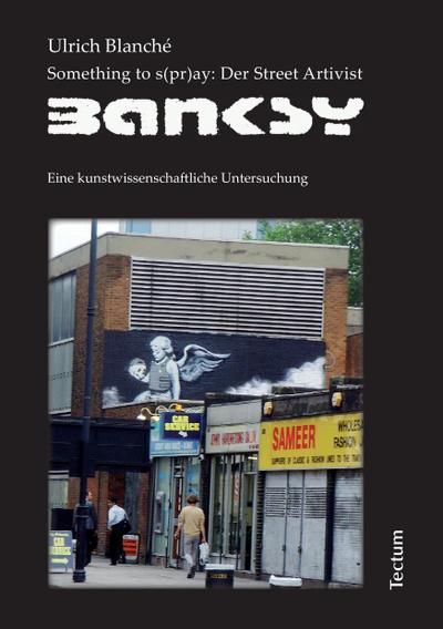 Something to s(pr)ay: Der Street Artivist Banksy - Ulrich Blanché
