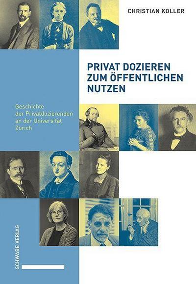 Privat dozieren zum öffentlichen Nutzen : Geschichte der Privatdozierenden an der Universität Zürich - Christian Koller