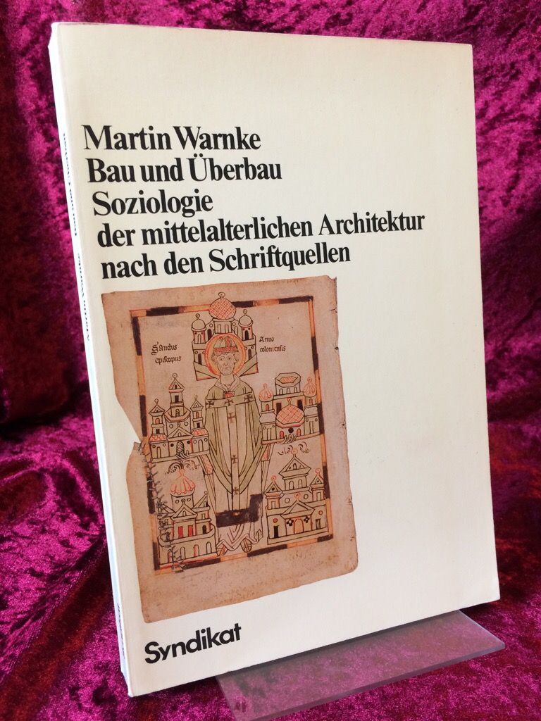 Bau und Überbau. Soziologie der mittelalterlichen Architektur nach den Schriftquellen. - Warnke, Martin