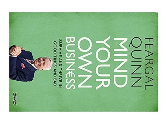 Mind Your Own Business: Survive and Thrive in Good Times and Bad - Feargal Quinn