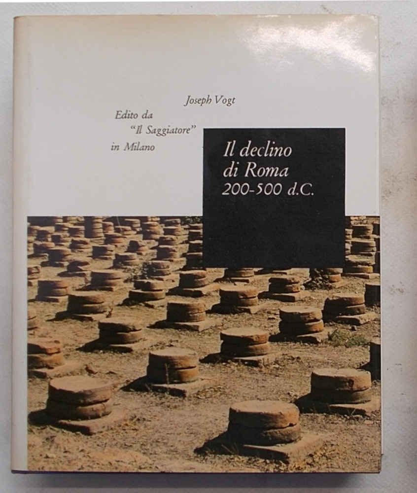 Il declino di Roma. Metamorfosi della civiltà antica dal 200 al 500. - VOGT JOSEPH