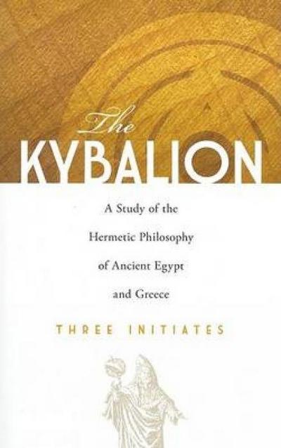 The Kybalion: A Study of the Hermetic Philosophy of Ancient Egypt and Greece - Three Initiates