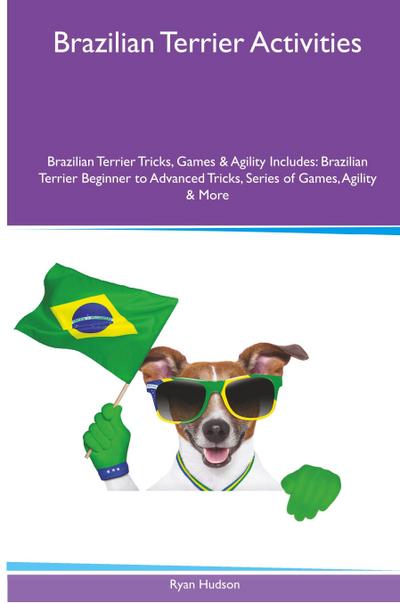 Brazilian Terrier Activities Brazilian Terrier Tricks, Games & Agility. Includes: Brazilian Terrier Beginner to Advanced Tricks, Series of Games, Agil - Ryan Hudson