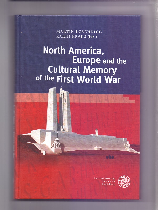 North America, Europe and the cultural memory of the First World War. Martin Löschnigg, Karin Kraus (eds.) / Anglistische Forschungen ; Band 453 - Löschnigg, Martin (Herausgeber) and Karin (Herausgeber) Kraus