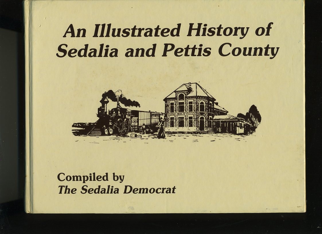 AN ILLUSTRATED HISTORY OF SEDALIA AND PETTIS COUNTY, MISSOURI 18601990