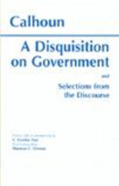 A Disquisition On Government and Selections from The Discourse - Calhoun, John