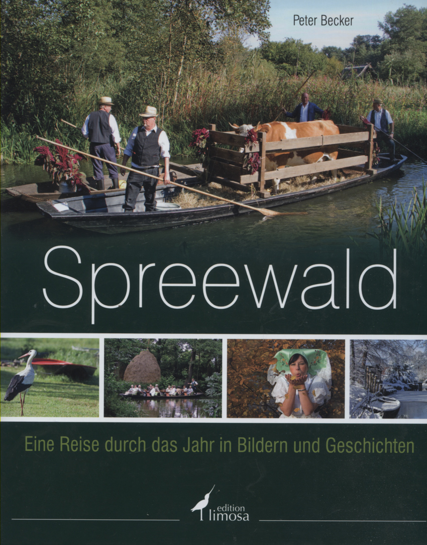 Spreewald : eine Reise durch das Jahr in Bildern und Geschichten. Peter Becker. [Red.: Peter Becker. Unter Mitarb. von: Doreen Rinke .] - Becker, Peter (Mitwirkender)