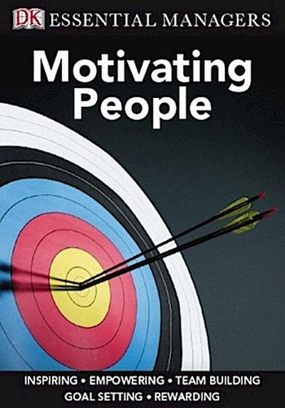 Motivating People (Essential Managers) : Inspiring, Empowering, Team Building, Goal Setting, Rewarding - Michael Bourne, Pippa Bourne