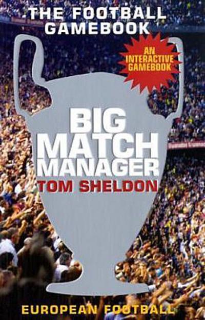Big Match Manager 2 : The Football Gamebook. European Cup Football. An Interactive Gamebook - Tom Sheldon