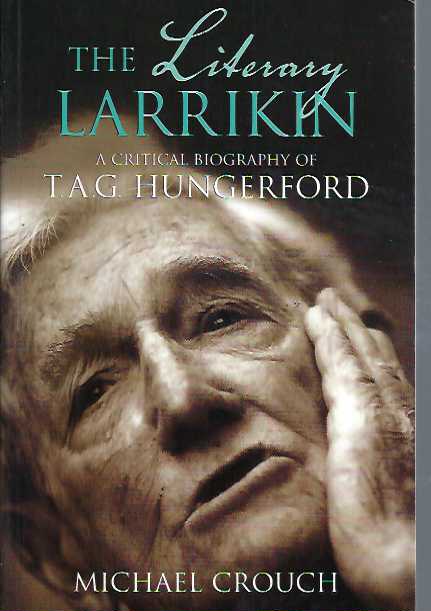 Literary Larrikin, The: A Critical Biography of T.A.G. Hungerford - Crouch, Michael