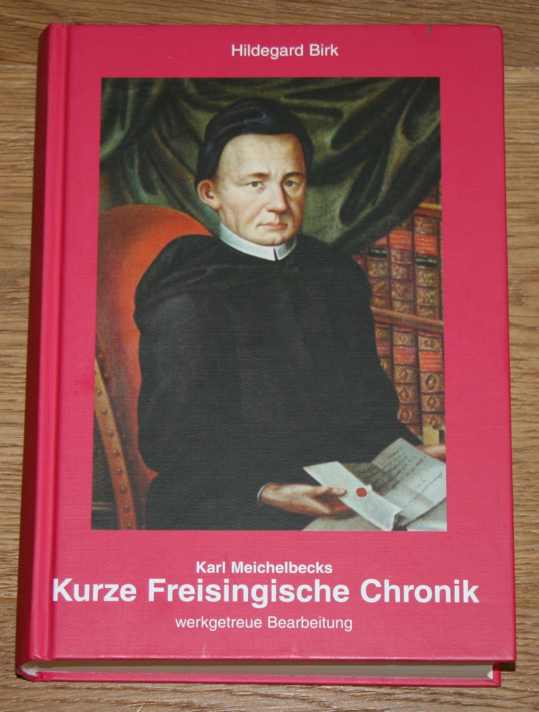 Karl Meichelbecks Kurze Freisingische Chronik: werkgetreue Bearbeitung der im Jahre 1724 in der 