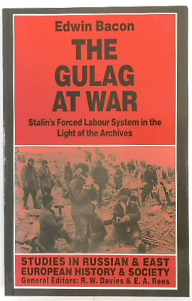 The Gulag at War: Stalin's Forced Labour System in the Light of the Archives (Studies in Russian and East European History and Society) - Bacon, Edwin