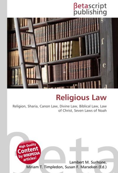 Religious Law : Religion, Sharia, Canon Law, Divine Law, Biblical Law, Law of Christ, Seven Laws of Noah - Lambert M Surhone