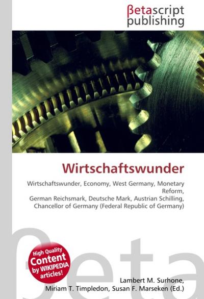 Wirtschaftswunder : Wirtschaftswunder, Economy, West Germany, Monetary Reform, German Reichsmark, Deutsche Mark, Austrian Schilling, Chancellor of Germany (Federal Republic of Germany) - Lambert M Surhone