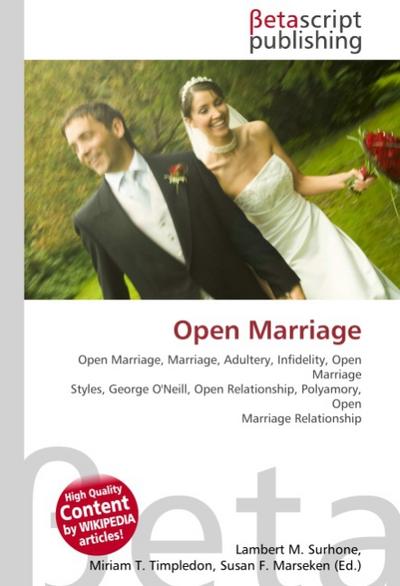 Open Marriage : Open Marriage, Marriage, Adultery, Infidelity, Open Marriage Styles, George O'Neill, Open Relationship, Polyamory, Open Marriage Relationship - Lambert M Surhone