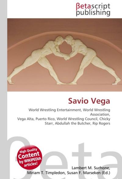 Savio Vega : World Wrestling Entertainment, World Wrestling Association, Vega Alta, Puerto Rico, World Wrestling Council, Chicky Starr, Abdullah the Butcher, Rip Rogers - Lambert M Surhone