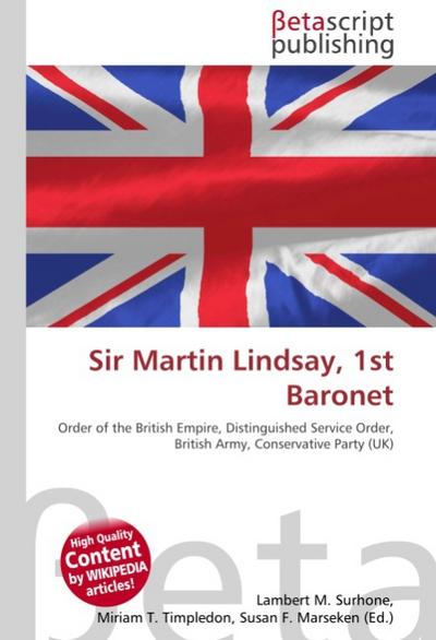 Sir Martin Lindsay, 1st Baronet : Order of the British Empire, Distinguished Service Order, British Army, Conservative Party (UK) - Lambert M Surhone