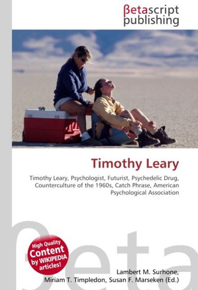 Timothy Leary : Timothy Leary, Psychologist, Futurist, Psychedelic Drug, Counterculture of the 1960s, Catch Phrase, American Psychological Association - Lambert M Surhone