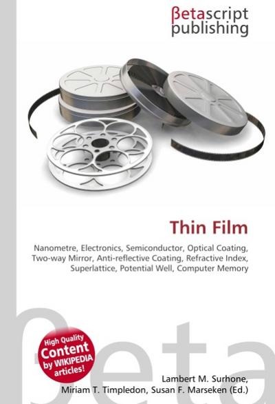 Thin Film : Nanometre, Electronics, Semiconductor, Optical Coating, Two-way Mirror, Anti-reflective Coating, Refractive Index, Superlattice, Potential Well, Computer Memory - Lambert M Surhone