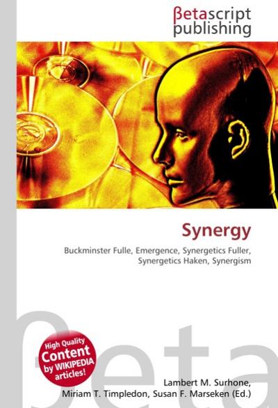 Synergy : Buckminster Fulle, Emergence, Synergetics Fuller, Synergetics Haken, Synergism - Lambert M Surhone