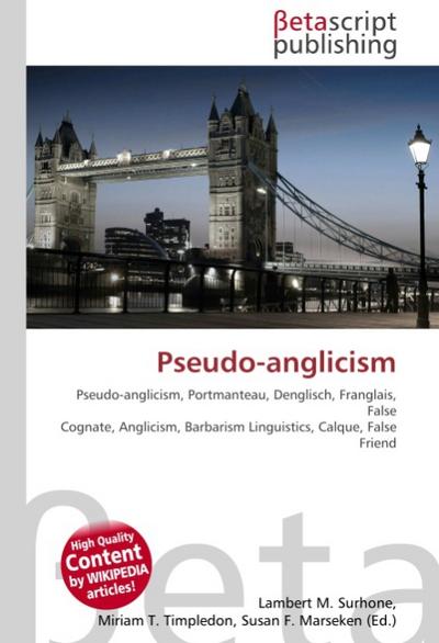 Pseudo-anglicism : Pseudo-anglicism, Portmanteau, Denglisch, Franglais, False Cognate, Anglicism, Barbarism Linguistics, Calque, False Friend - Lambert M Surhone