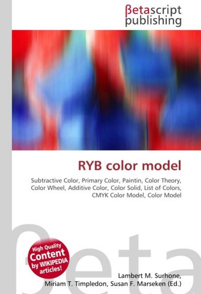 RYB color model : Subtractive Color, Primary Color, Paintin, Color Theory, Color Wheel, Additive Color, Color Solid, List of Colors, CMYK Color Model, Color Model - Lambert M Surhone