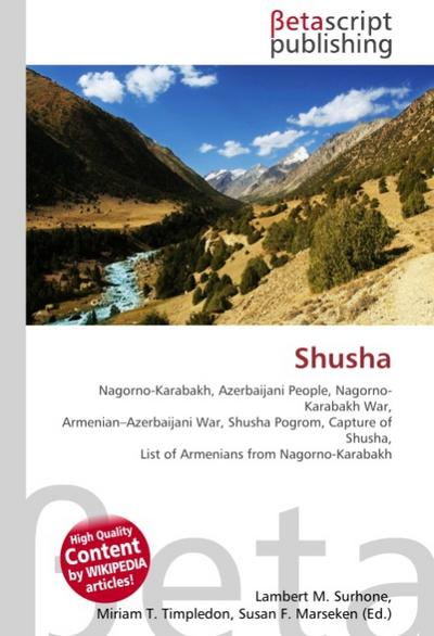 Shusha : Nagorno-Karabakh, Azerbaijani People, Nagorno-Karabakh War, Armenian-Azerbaijani War, Shusha Pogrom, Capture of Shusha, List of Armenians from Nagorno-Karabakh - Lambert M Surhone