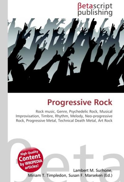 Progressive Rock : Rock music, Genre, Psychedelic Rock, Musical Improvisation, Timbre, Rhythm, Melody, Neo-progressive Rock, Progressive Metal, Technical Death Metal, Art Rock - Lambert M Surhone